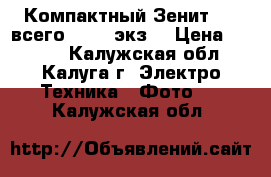 Компактный Зенит-520 всего 40000 экз. › Цена ­ 1 200 - Калужская обл., Калуга г. Электро-Техника » Фото   . Калужская обл.